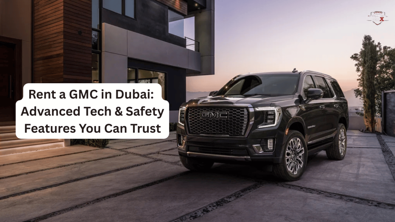 Rent a GMC in Dubai: Advanced Tech & Safety Features You Can Trust