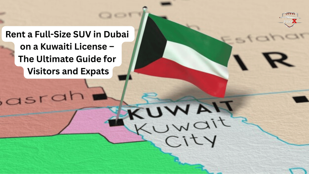 Rent a full size suv in dubai on a kuwaiti license – the ultimate guide for visitors and expats