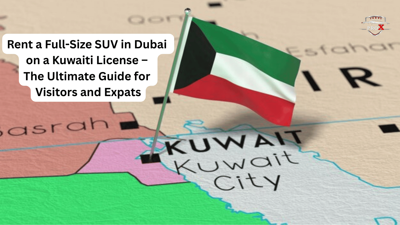 Rent a full size suv in dubai on a kuwaiti license – the ultimate guide for visitors and expats